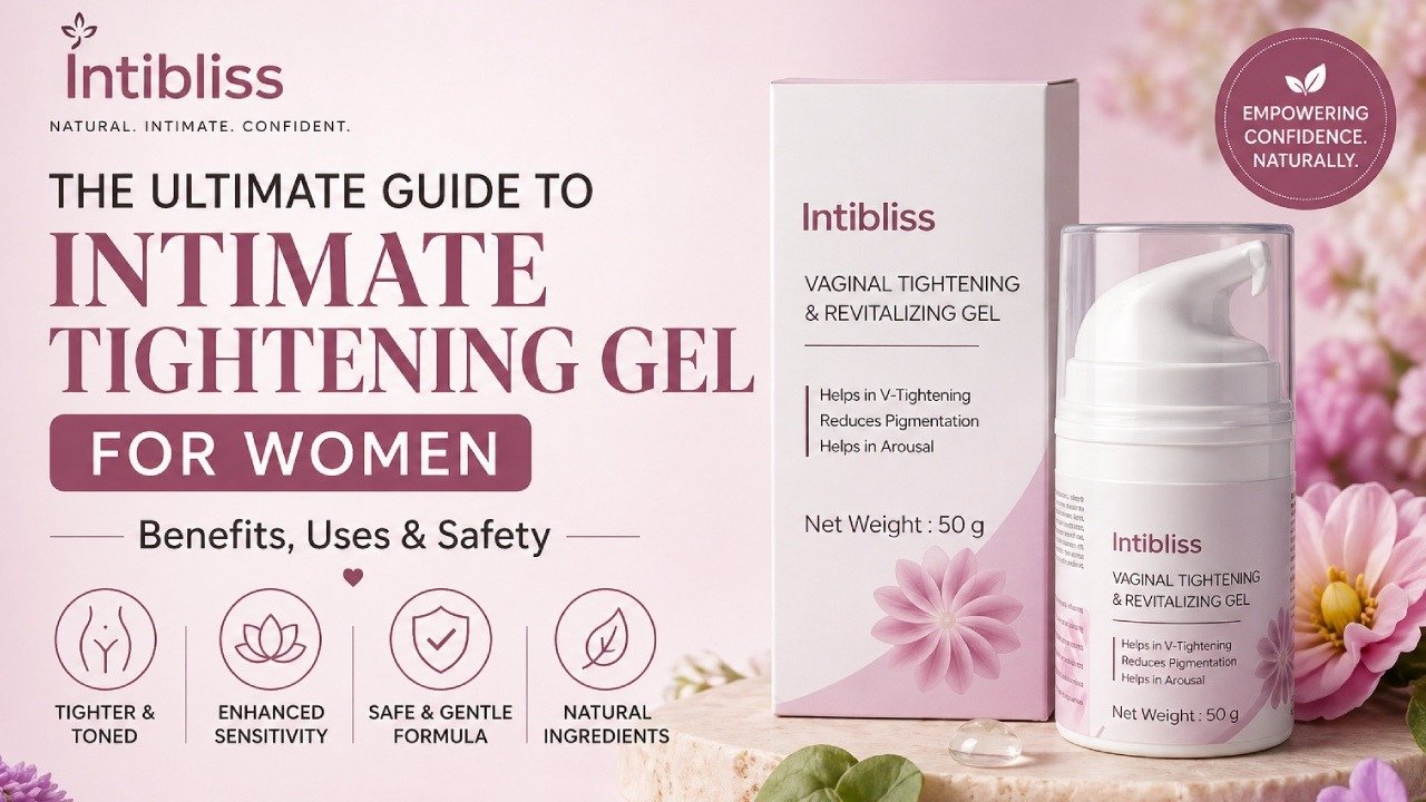 The Ultimate Guide to Intimate Tightening Gel for Women: Benefits, Uses & Safety
